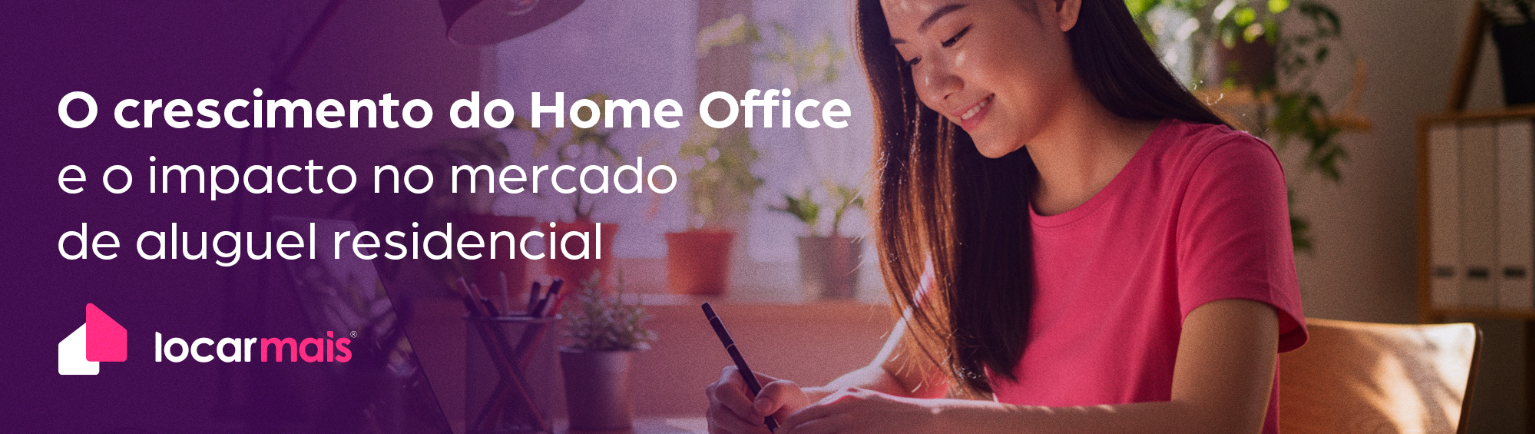 O Crescimento do Home Office e o impacto no mercado de aluguel residencial