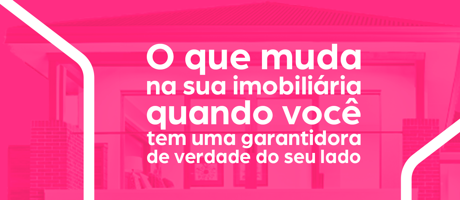 O que muda na sua imobiliária quando você tem uma garantidora de verdade do seu lado